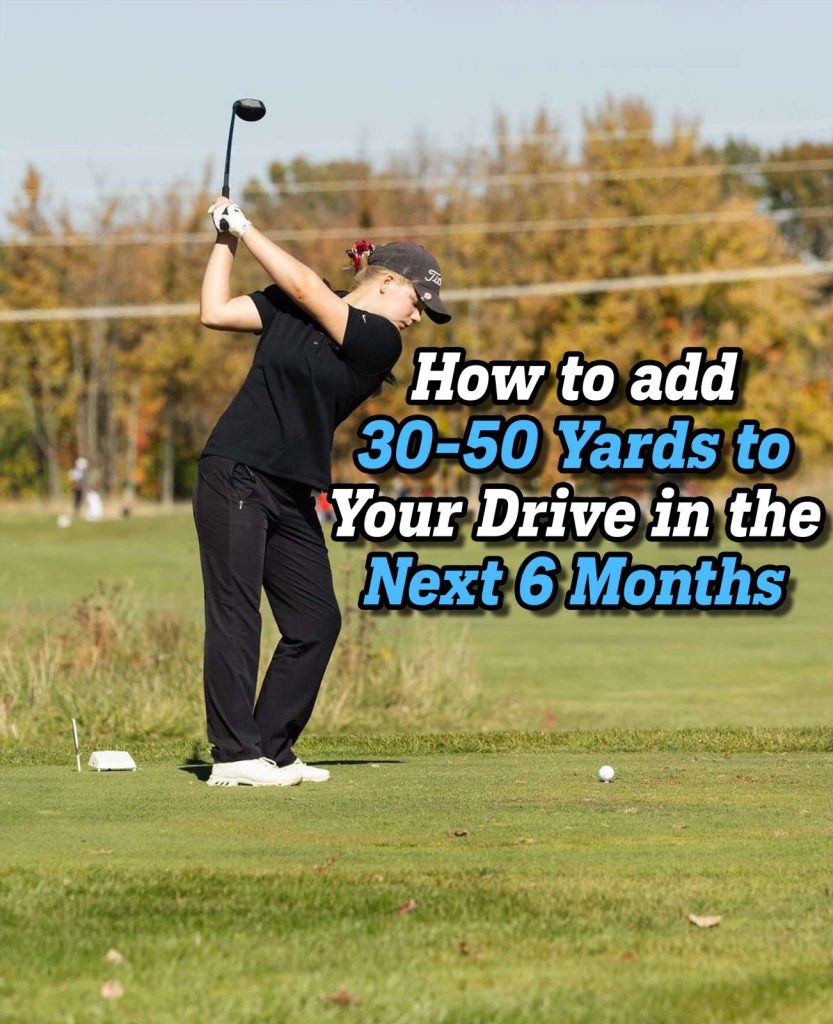 A picture of a girl golfing with text that says "How to add 30-50 Yards to Your Drive in the Next 6 Months"